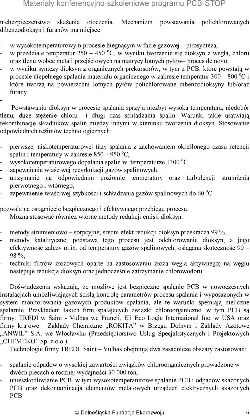 tworzenie się dioksyn z węgla, chloru oraz tlenu wobec metali przejściowych na matrycy lotnych pyłów proces de novo, - w wyniku syntezy dioksyn z organicznych prekursorów, w tym z PCB, które powstają