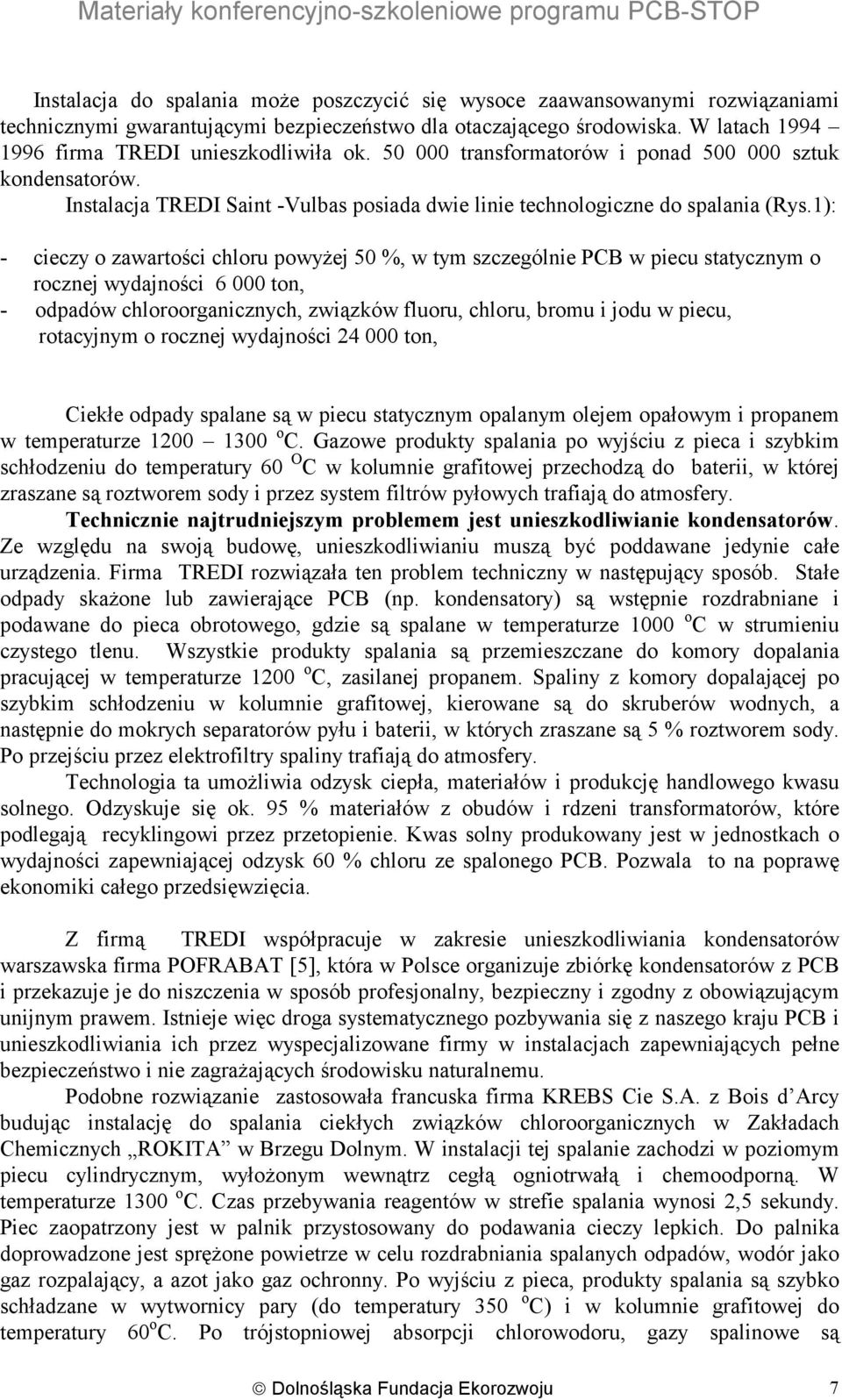 1): - cieczy o zawartości chloru powyżej 50 %, w tym szczególnie PCB w piecu statycznym o rocznej wydajności 6 000 ton, - odpadów chloroorganicznych, związków fluoru, chloru, bromu i jodu w piecu,