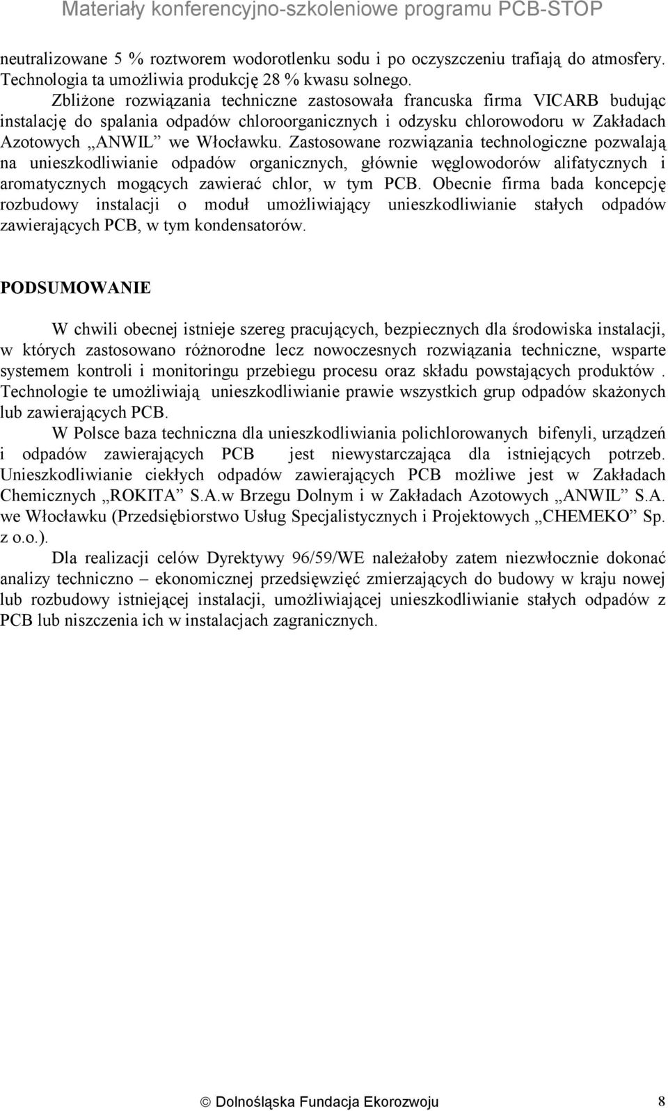 Zastosowane rozwiązania technologiczne pozwalają na unieszkodliwianie odpadów organicznych, głównie węglowodorów alifatycznych i aromatycznych mogących zawierać chlor, w tym PCB.