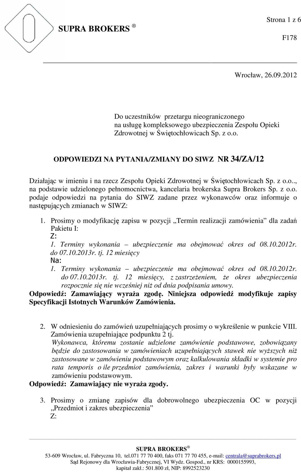 Prosimy o modyfikację zapisu w pozycji Termin realizacji zamówienia dla zadań Pakietu I: Z: 1. Terminy wykonania ubezpieczenie ma obejmować okres od 08.10.2012r. do 07.10.2013r. tj. 12 miesięcy Na: 1.