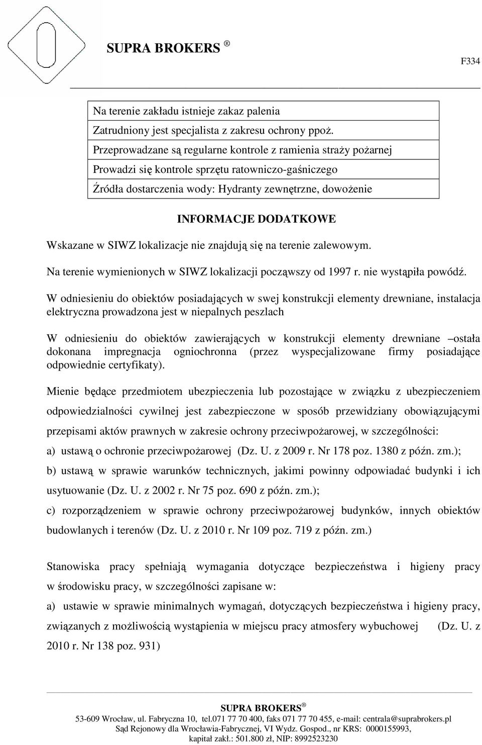 Wskazane w SIWZ lokalizacje nie znajdują się na terenie zalewowym. Na terenie wymienionych w SIWZ lokalizacji począwszy od 1997 r. nie wystąpiła powódź.