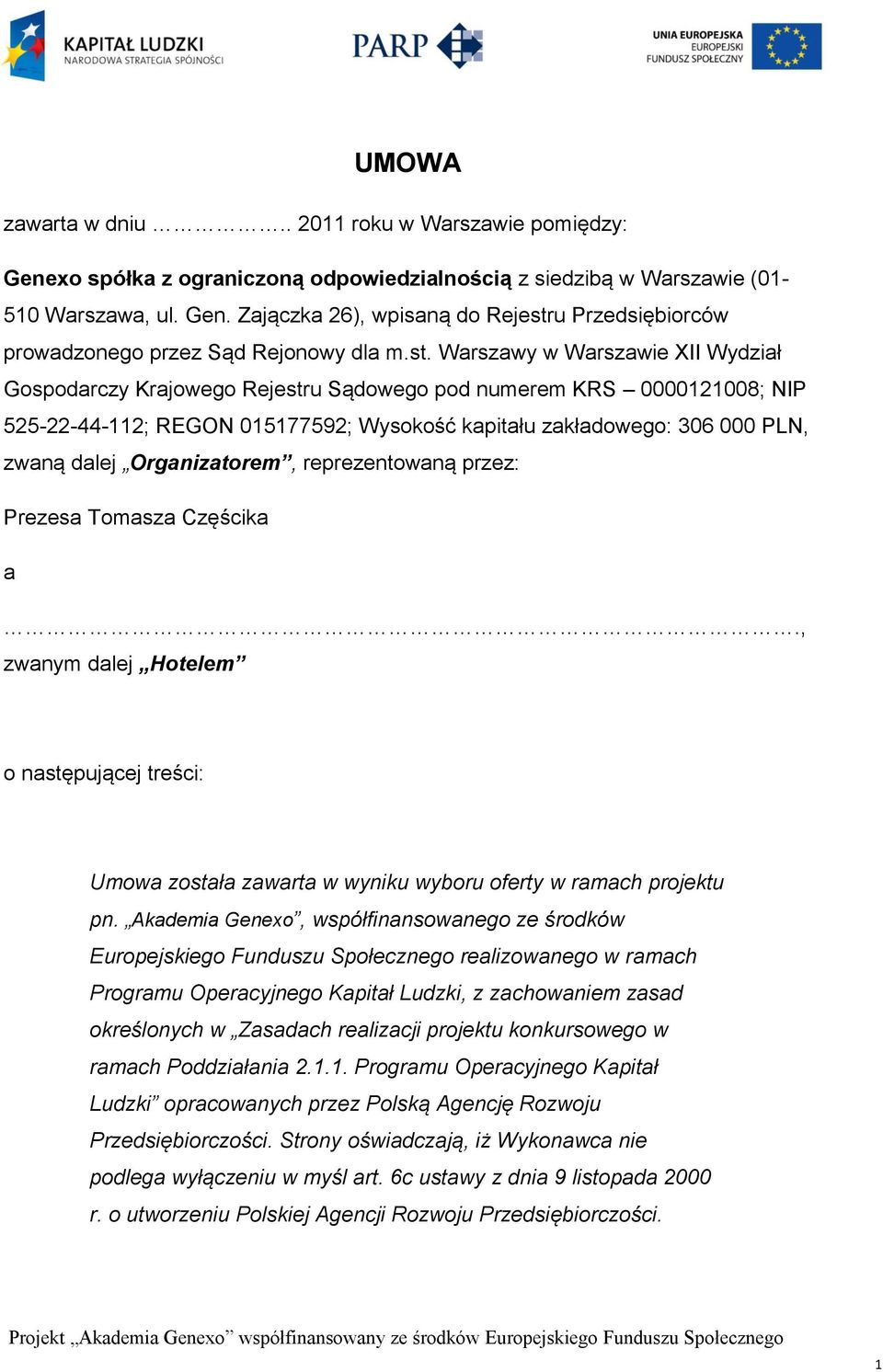 Organizatorem, reprezentowaną przez: Prezesa Tomasza Częścika a., zwanym dalej Hotelem o następującej treści: Umowa została zawarta w wyniku wyboru oferty w ramach projektu pn.