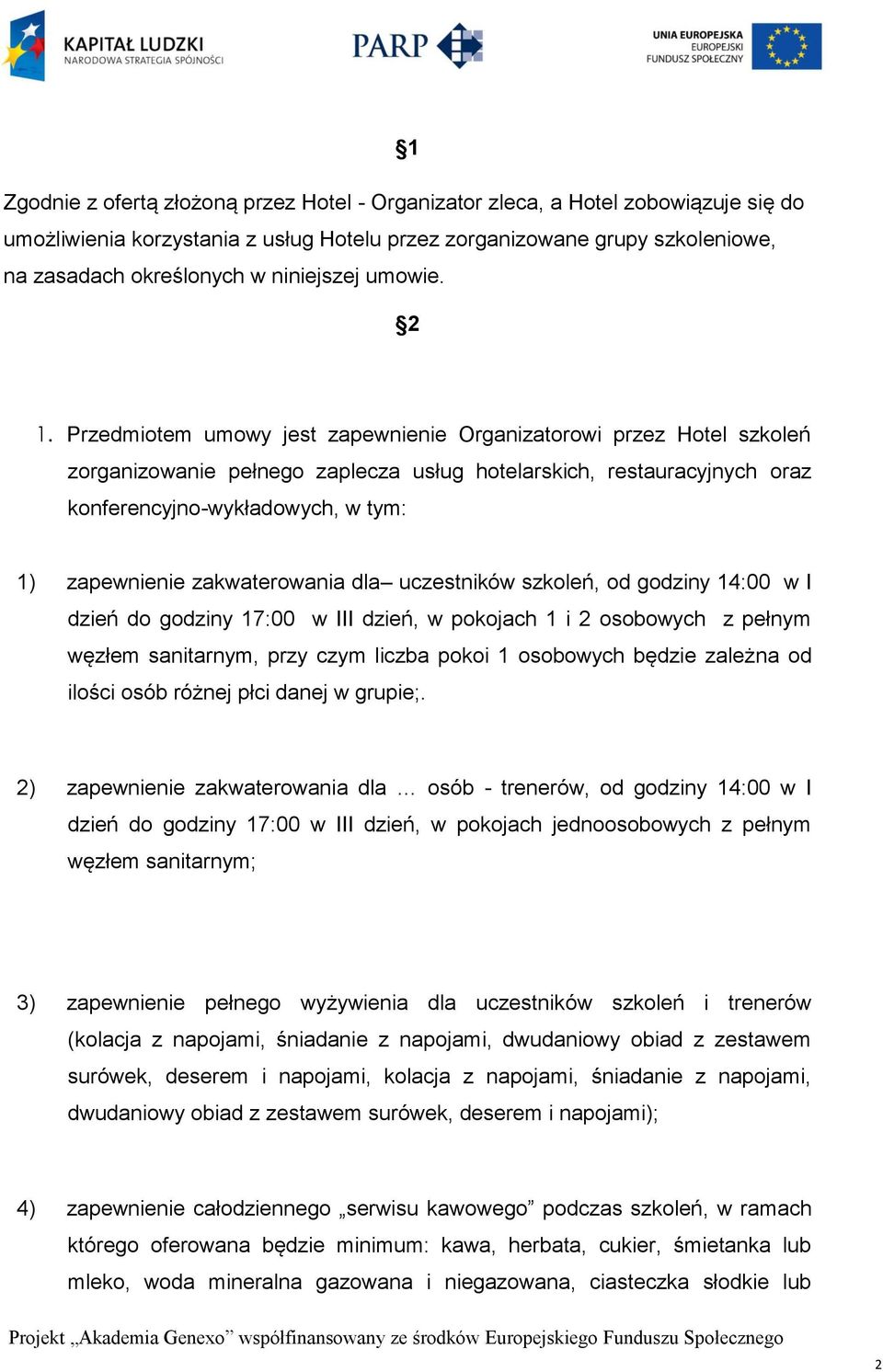 Przedmiotem umowy jest zapewnienie Organizatorowi przez Hotel szkoleń zorganizowanie pełnego zaplecza usług hotelarskich, restauracyjnych oraz konferencyjno-wykładowych, w tym: 1) zapewnienie