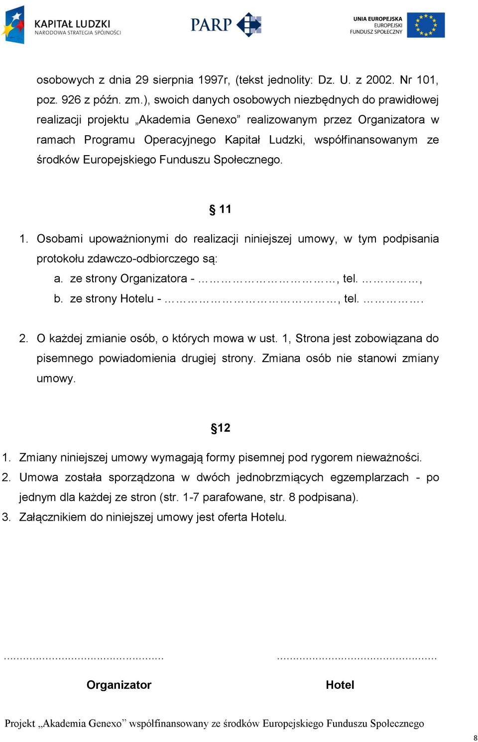 Europejskiego Funduszu Społecznego. 11 1. Osobami upoważnionymi do realizacji niniejszej umowy, w tym podpisania protokołu zdawczo-odbiorczego są: a. ze strony Organizatora -, tel., b.