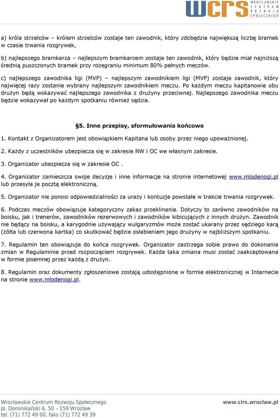 c) najlepszego zawodnika ligi (MVP) najlepszym zawodnikiem ligi (MVP) zostaje zawodnik, który najwięcej razy zostanie wybrany najlepszym zawodnikiem meczu.