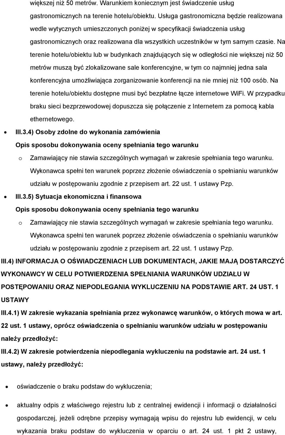 Na terenie htelu/biektu lub w budynkach znajdujących się w dległści nie większej niż 50 metrów muszą być zlkalizwane sale knferencyjne, w tym c najmniej jedna sala knferencyjna umżliwiająca