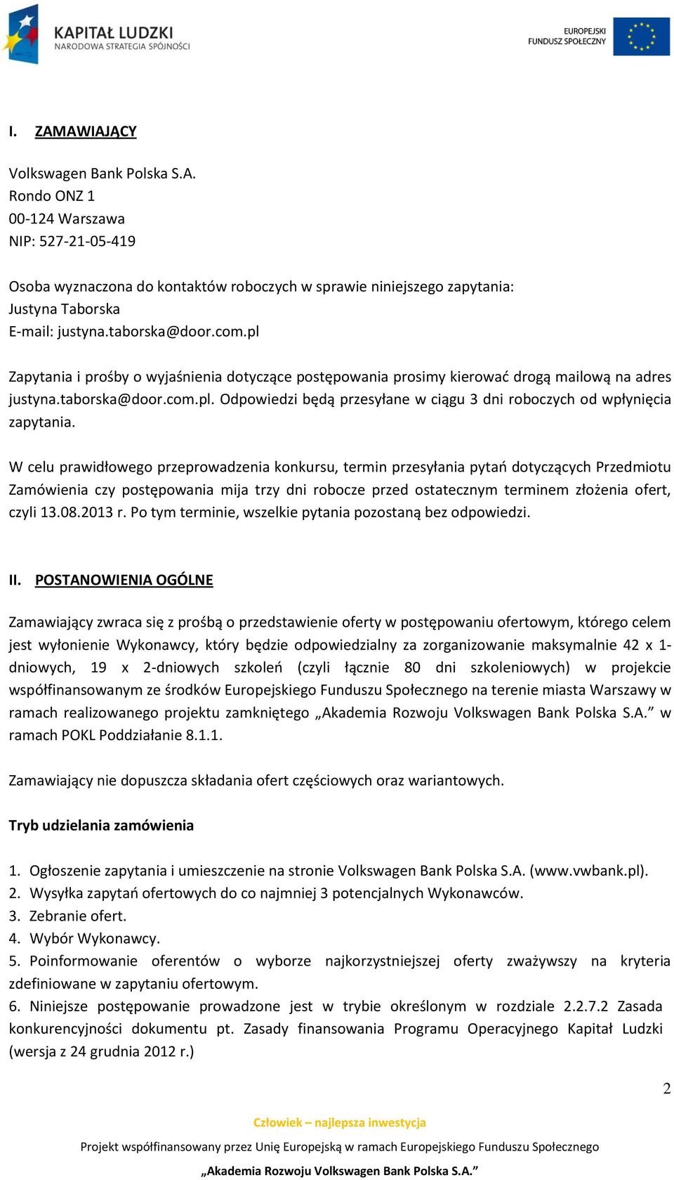 W celu prawidłowego przeprowadzenia konkursu, termin przesyłania pytań dotyczących Przedmiotu Zamówienia czy postępowania mija trzy dni robocze przed ostatecznym terminem złożenia ofert, czyli 13.08.