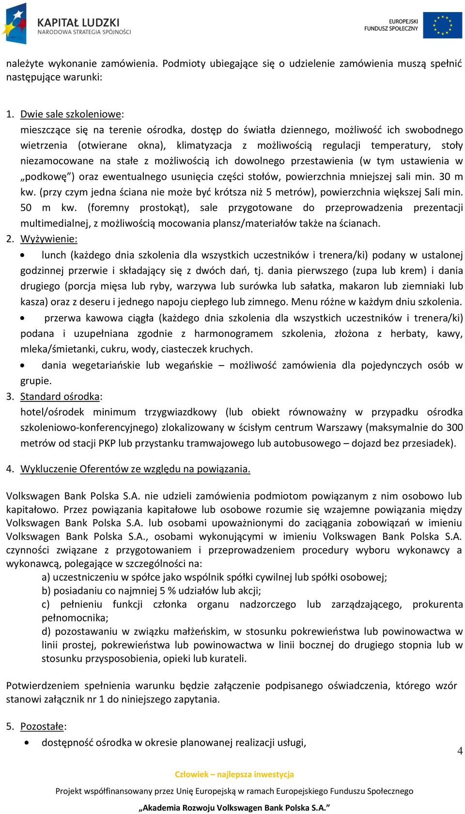 niezamocowane na stałe z możliwością ich dowolnego przestawienia (w tym ustawienia w podkowę ) oraz ewentualnego usunięcia części stołów, powierzchnia mniejszej sali min. 30 m kw.