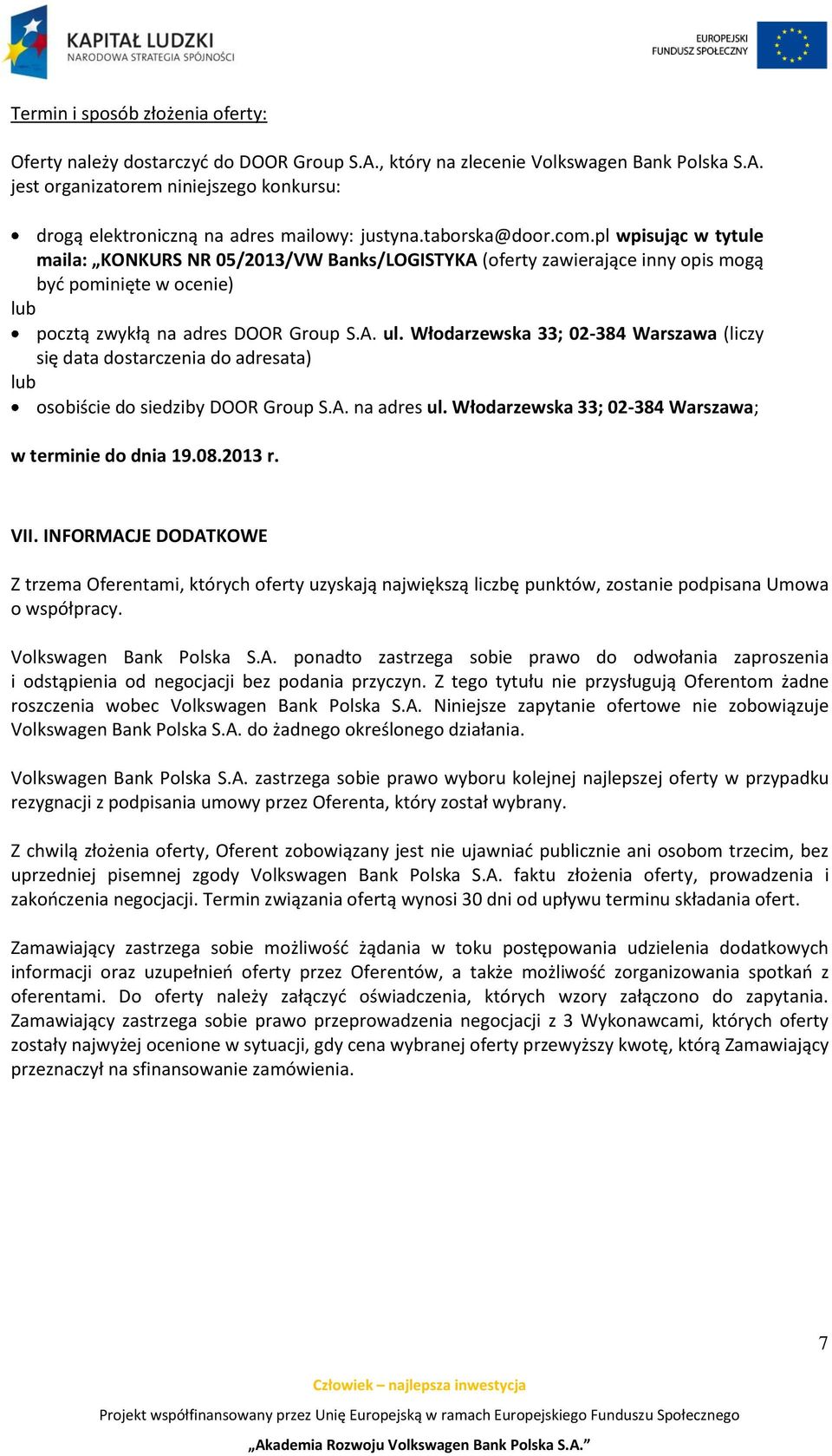 Włodarzewska 33; 02-384 Warszawa (liczy się data dostarczenia do adresata) lub osobiście do siedziby DOOR Group S.A. na adres ul. Włodarzewska 33; 02-384 Warszawa; w terminie do dnia 19.08.2013 r.