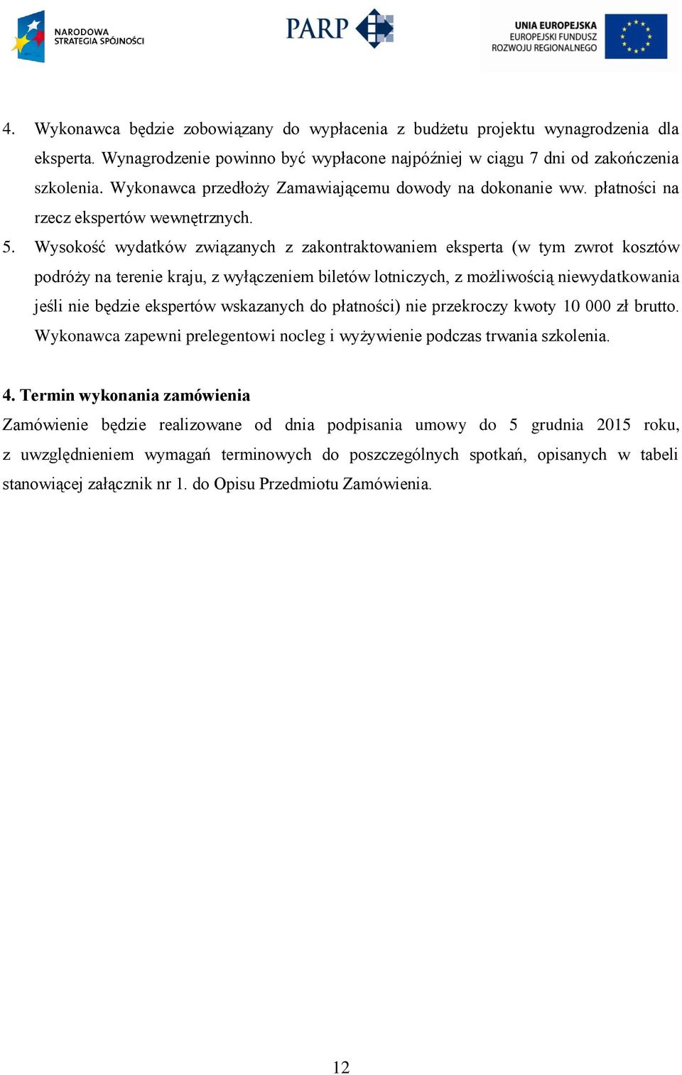 Wysokość wydatków związanych z zakontraktowaniem eksperta (w tym zwrot kosztów podróży na terenie kraju, z wyłączeniem biletów lotniczych, z możliwością niewydatkowania jeśli nie będzie ekspertów