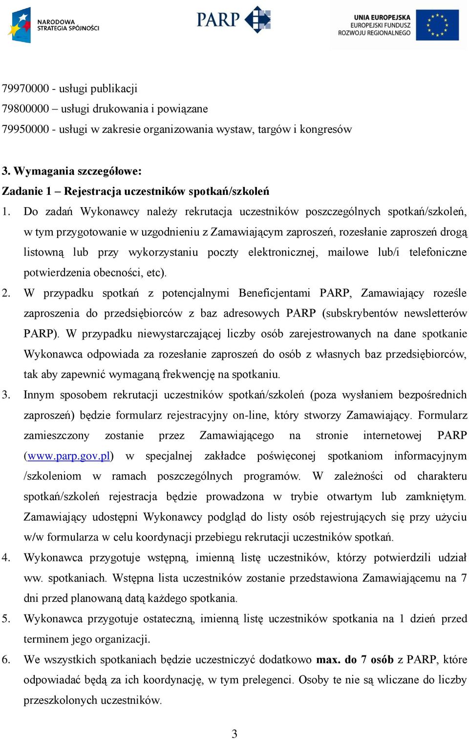 Do zadań Wykonawcy należy rekrutacja uczestników poszczególnych spotkań/szkoleń, w tym przygotowanie w uzgodnieniu z Zamawiającym zaproszeń, rozesłanie zaproszeń drogą listowną lub przy wykorzystaniu