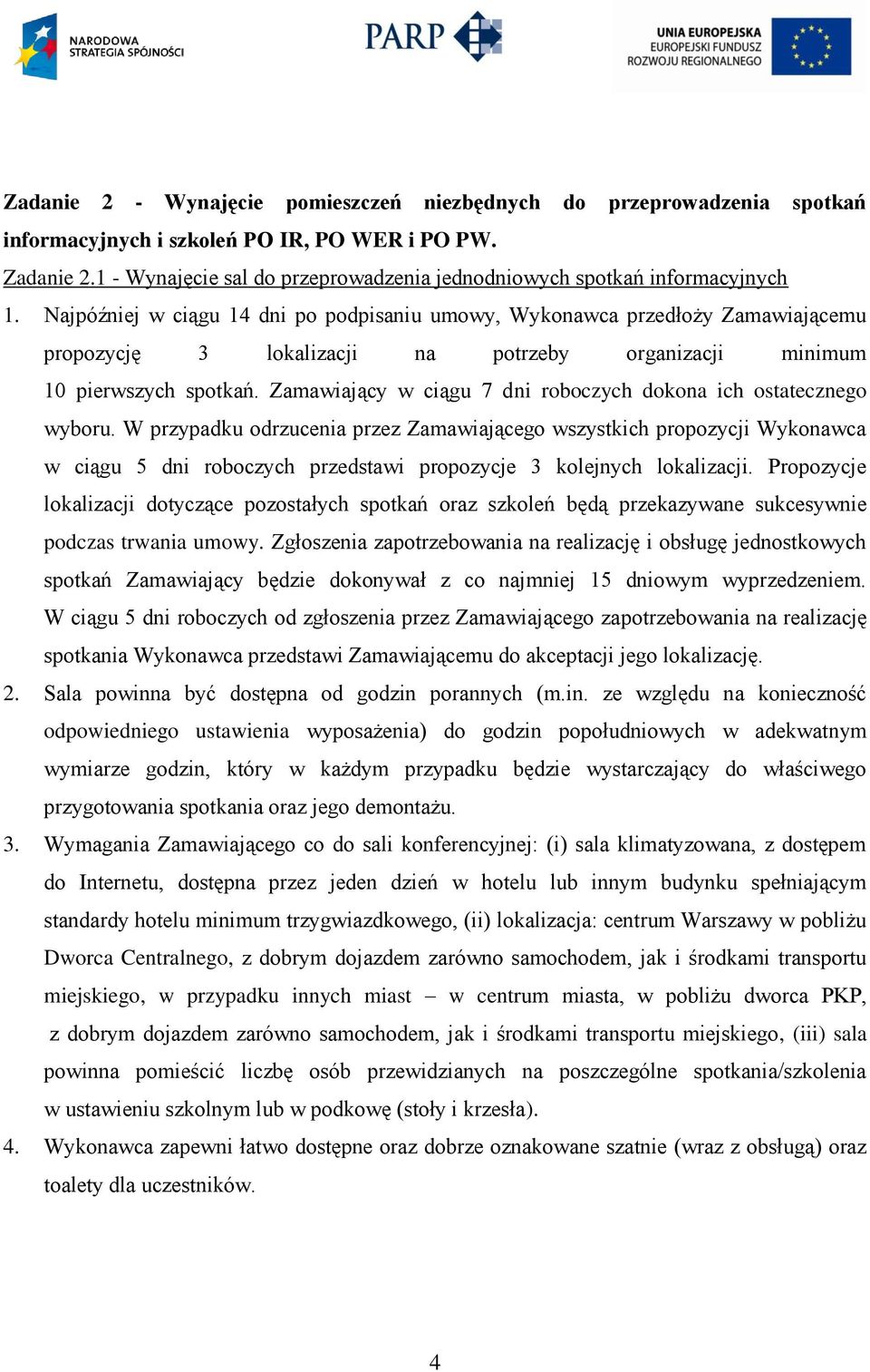 Najpóźniej w ciągu 14 dni po podpisaniu umowy, Wykonawca przedłoży Zamawiającemu propozycję 3 lokalizacji na potrzeby organizacji minimum 10 pierwszych spotkań.