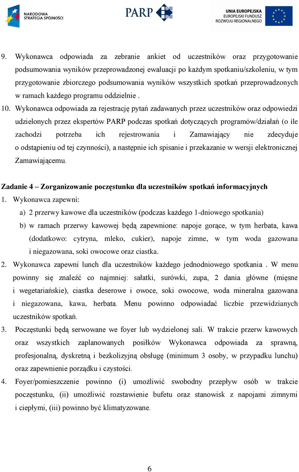 Wykonawca odpowiada za rejestrację pytań zadawanych przez uczestników oraz odpowiedzi udzielonych przez ekspertów PARP podczas spotkań dotyczących programów/działań (o ile zachodzi potrzeba ich