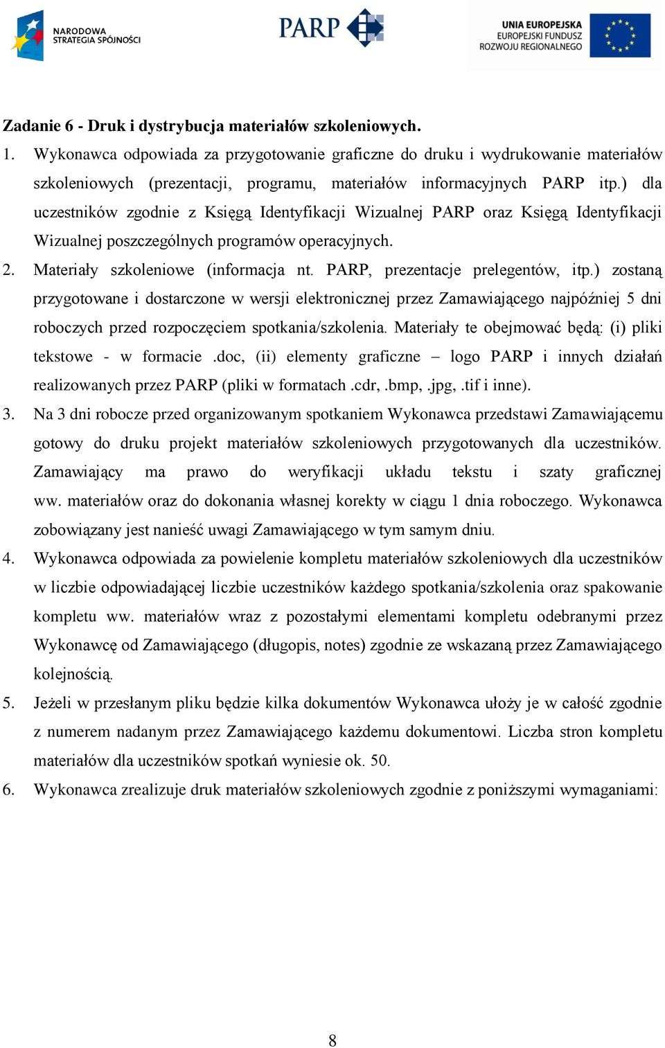 ) dla uczestników zgodnie z Księgą Identyfikacji Wizualnej PARP oraz Księgą Identyfikacji Wizualnej poszczególnych programów operacyjnych. 2. Materiały szkoleniowe (informacja nt.