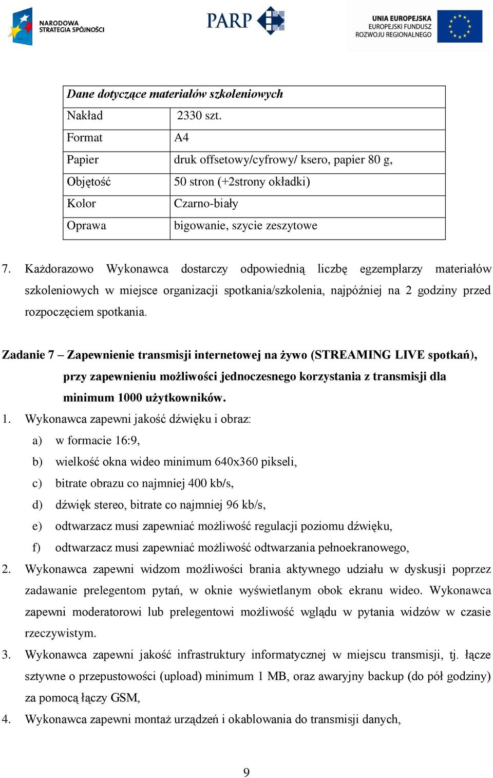 Każdorazowo Wykonawca dostarczy odpowiednią liczbę egzemplarzy materiałów szkoleniowych w miejsce organizacji spotkania/szkolenia, najpóźniej na 2 godziny przed rozpoczęciem spotkania.