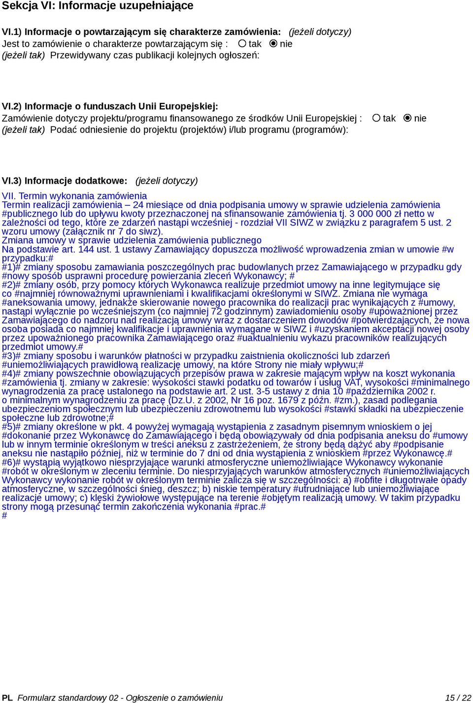 VI.2) Informacje o funduszach Unii Europejskiej: Zamówienie dotyczy projektu/programu finansowanego ze środków Unii Europejskiej : tak nie (jeżeli tak) Podać odniesienie do projektu (projektów) i/lub