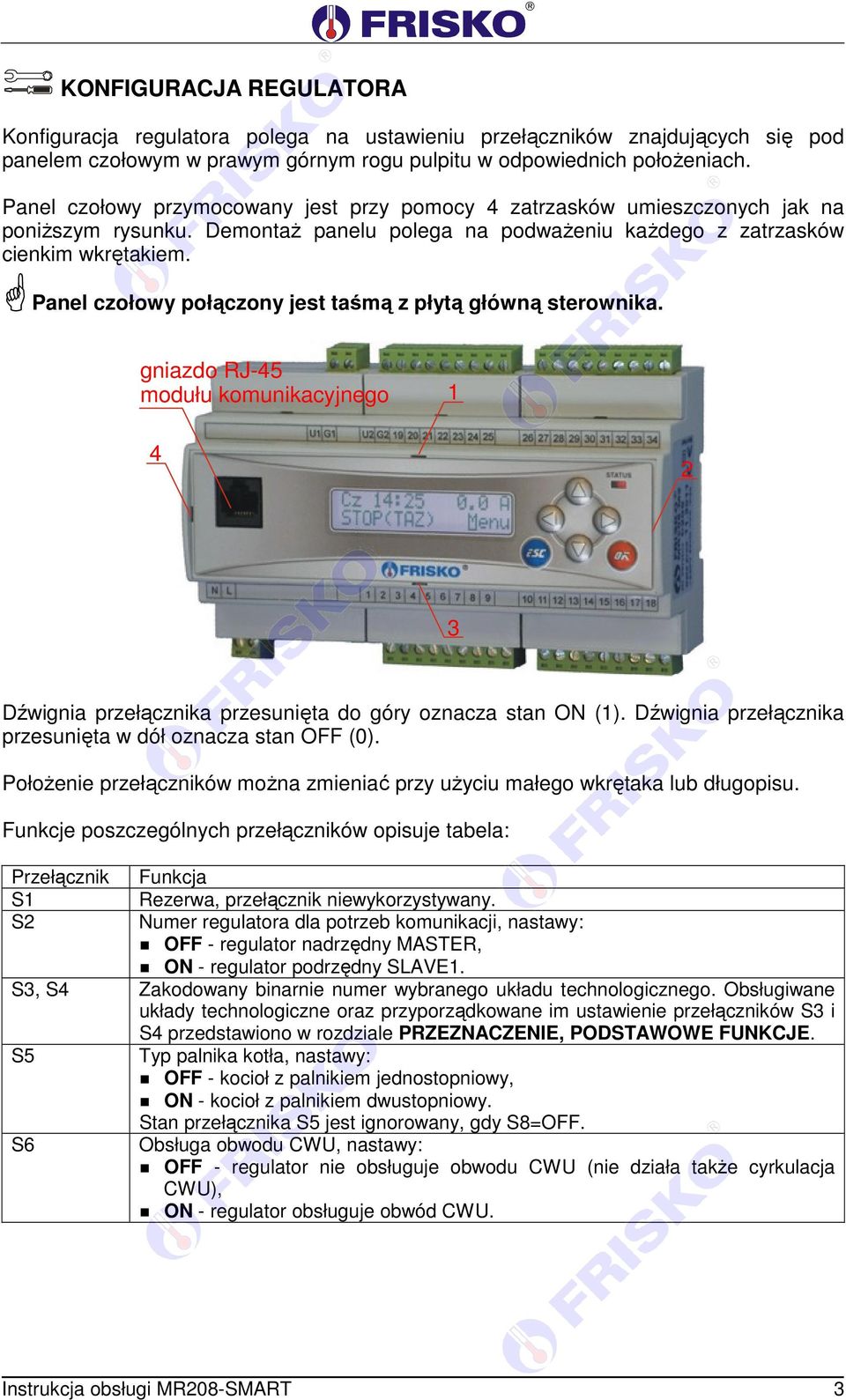 Panel czołowy połączony jest taśmą z płytą główną sterownika. gniazdo RJ-45 modułu komunikacyjnego 1 4 2 3 Dźwignia przełącznika przesunięta do góry oznacza stan O (1).