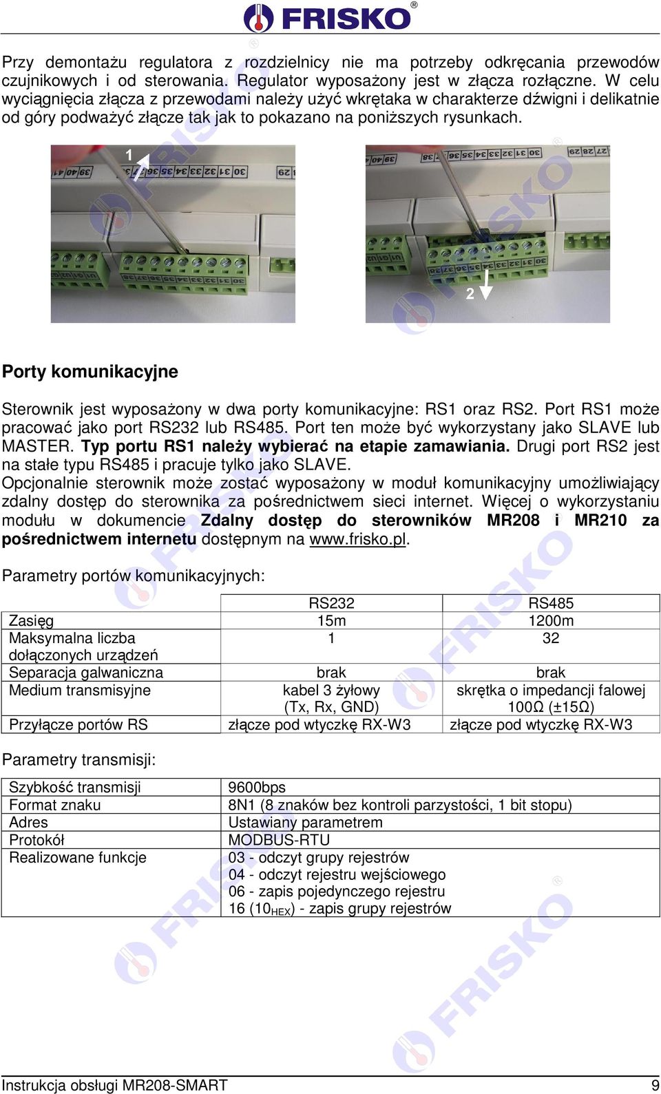 Porty komunikacyjne Sterownik jest wyposażony w dwa porty komunikacyjne: RS1 oraz RS2. Port RS1 może pracować jako port RS232 lub RS485. Port ten może być wykorzystany jako SAVE lub MASTER.