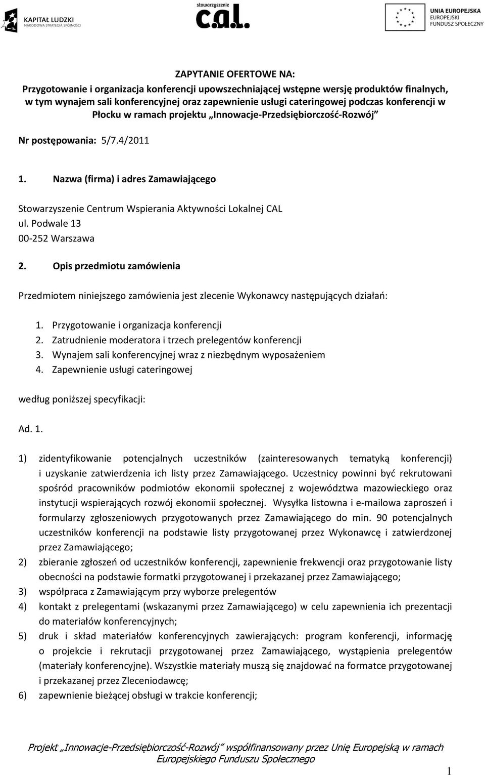 Nazwa (firma) i adres Zamawiającego Stowarzyszenie Centrum Wspierania Aktywności Lokalnej CAL ul. Podwale 13 00-252 Warszawa 2.