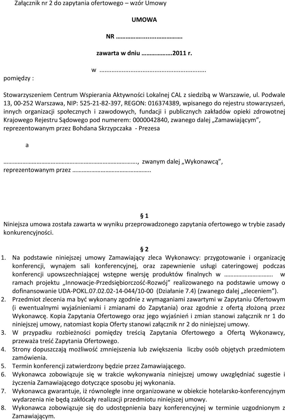 Krajowego Rejestru Sądowego pod numerem: 0000042840, zwanego dalej Zamawiającym, reprezentowanym przez Bohdana Skrzypczaka - Prezesa a., zwanym dalej Wykonawcą, reprezentowanym przez.