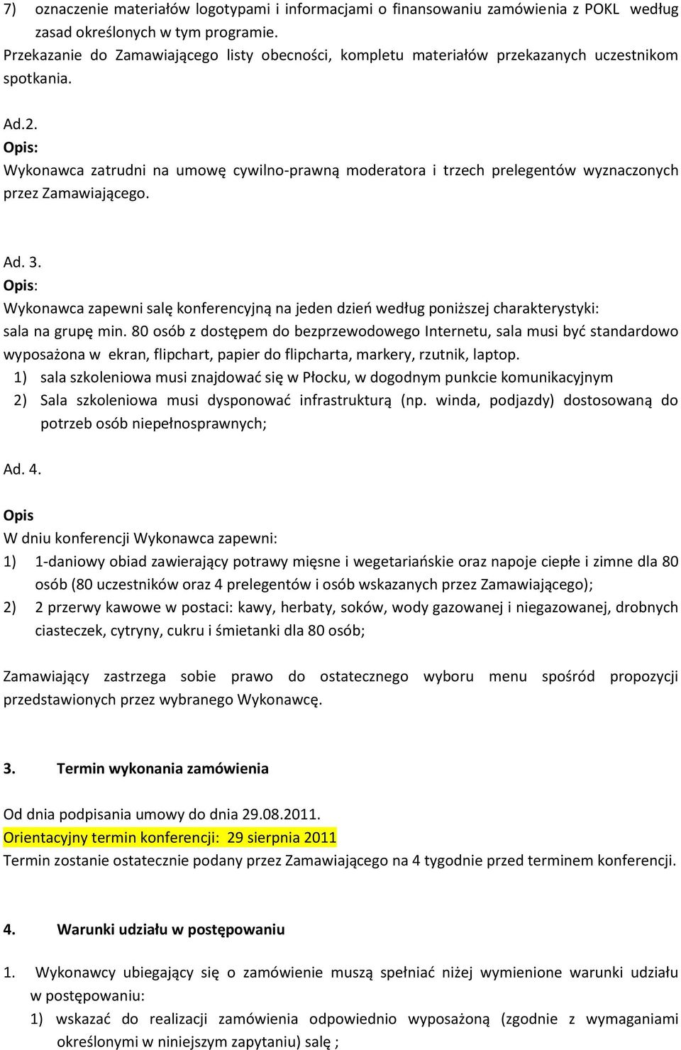 Opis: Wykonawca zatrudni na umowę cywilno-prawną moderatora i trzech prelegentów wyznaczonych przez Zamawiającego. Ad. 3.