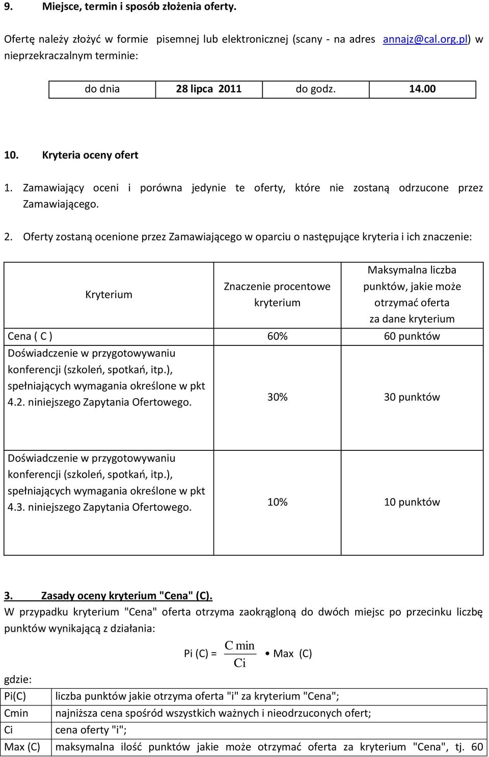 Oferty zostaną ocenione przez Zamawiającego w oparciu o następujące kryteria i ich znaczenie: Kryterium Znaczenie procentowe kryterium Maksymalna liczba punktów, jakie może otrzymad oferta za dane