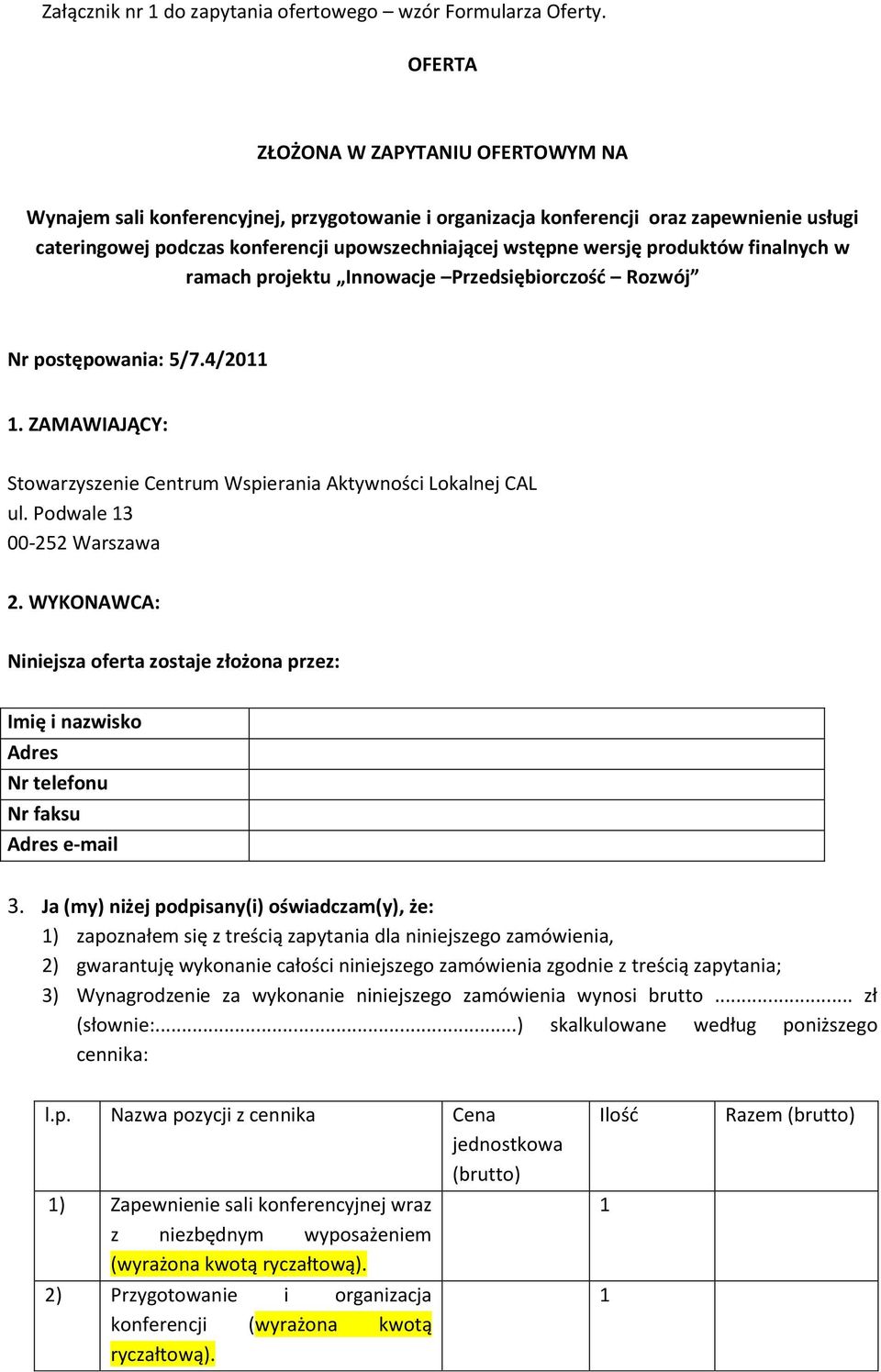 produktów finalnych w ramach projektu Innowacje Przedsiębiorczośd Rozwój Nr postępowania: 5/7.4/2011 1. ZAMAWIAJĄCY: Stowarzyszenie Centrum Wspierania Aktywności Lokalnej CAL ul.