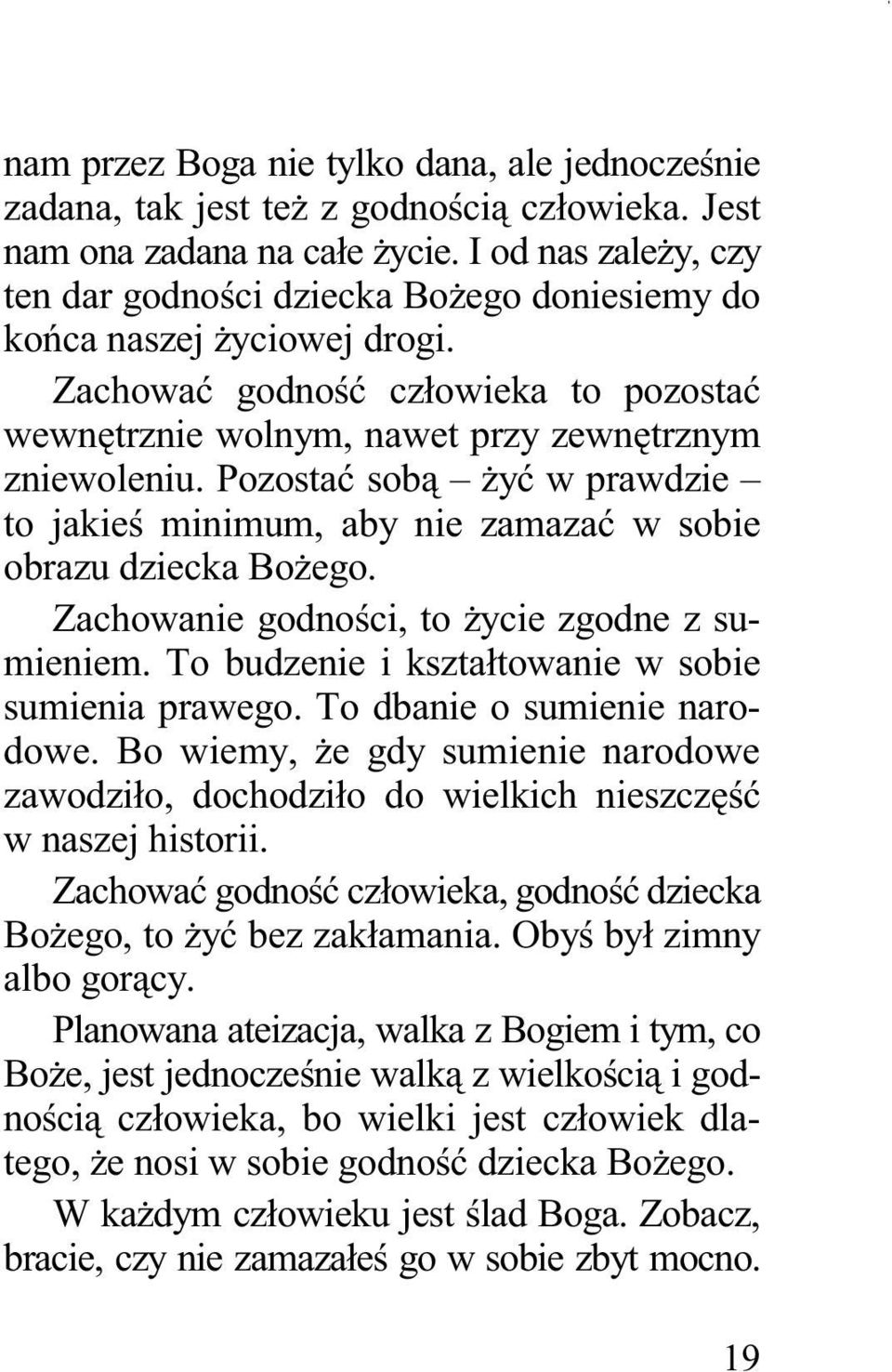 Pozostać sobą Ŝyć w prawdzie to jakieś minimum, aby nie zamazać w sobie obrazu dziecka BoŜego. Zachowanie godności, to Ŝycie zgodne z sumieniem. To budzenie i kształtowanie w sobie sumienia prawego.