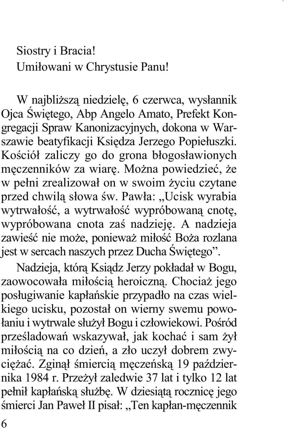 Kościół zaliczy go do grona błogosławionych męczenników za wiarę. MoŜna powiedzieć, Ŝe w pełni zrealizował on w swoim Ŝyciu czytane przed chwilą słowa św.