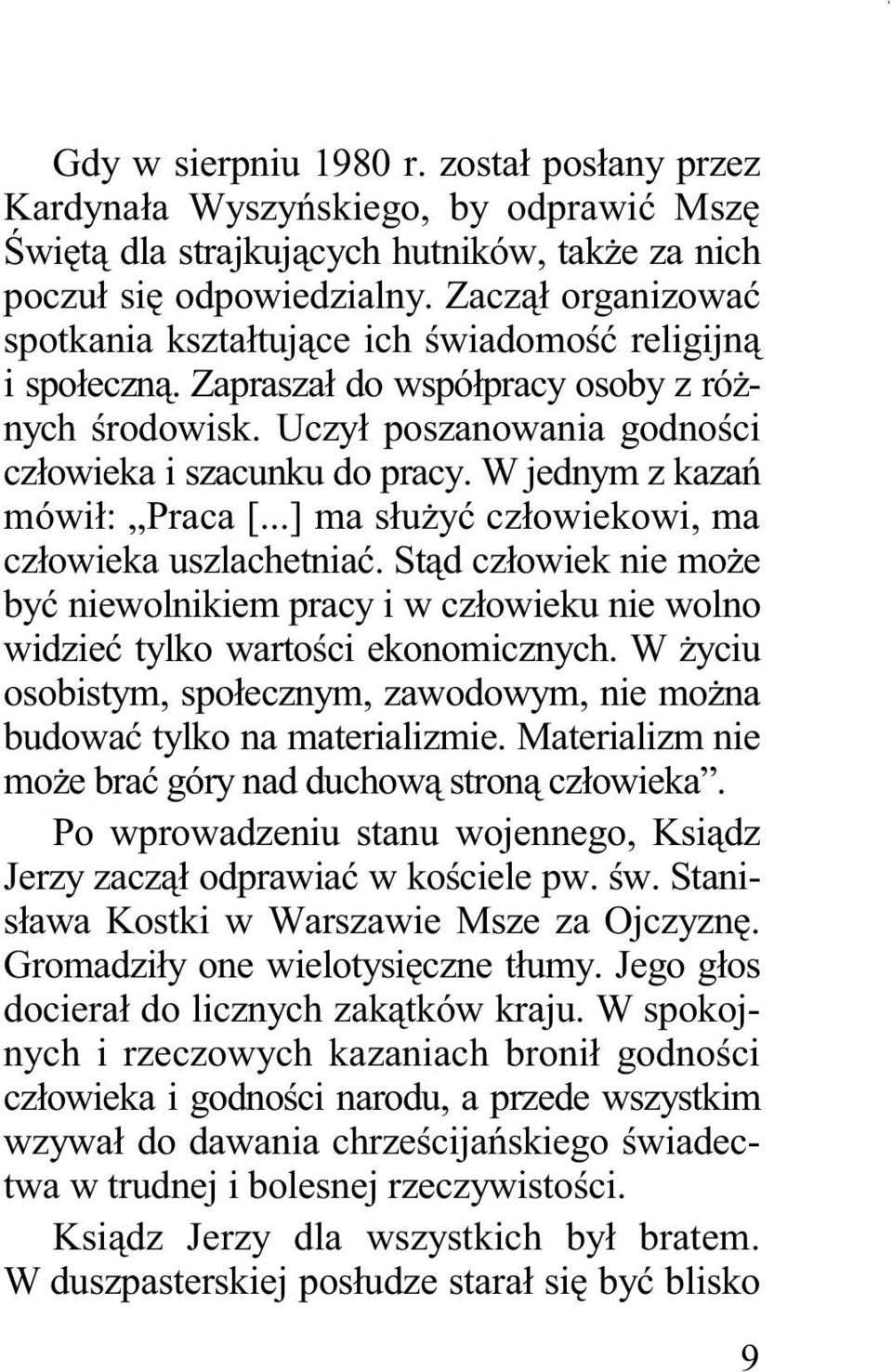 W jednym z kazań mówił: Praca [...] ma słuŝyć człowiekowi, ma człowieka uszlachetniać. Stąd człowiek nie moŝe być niewolnikiem pracy i w człowieku nie wolno widzieć tylko wartości ekonomicznych.