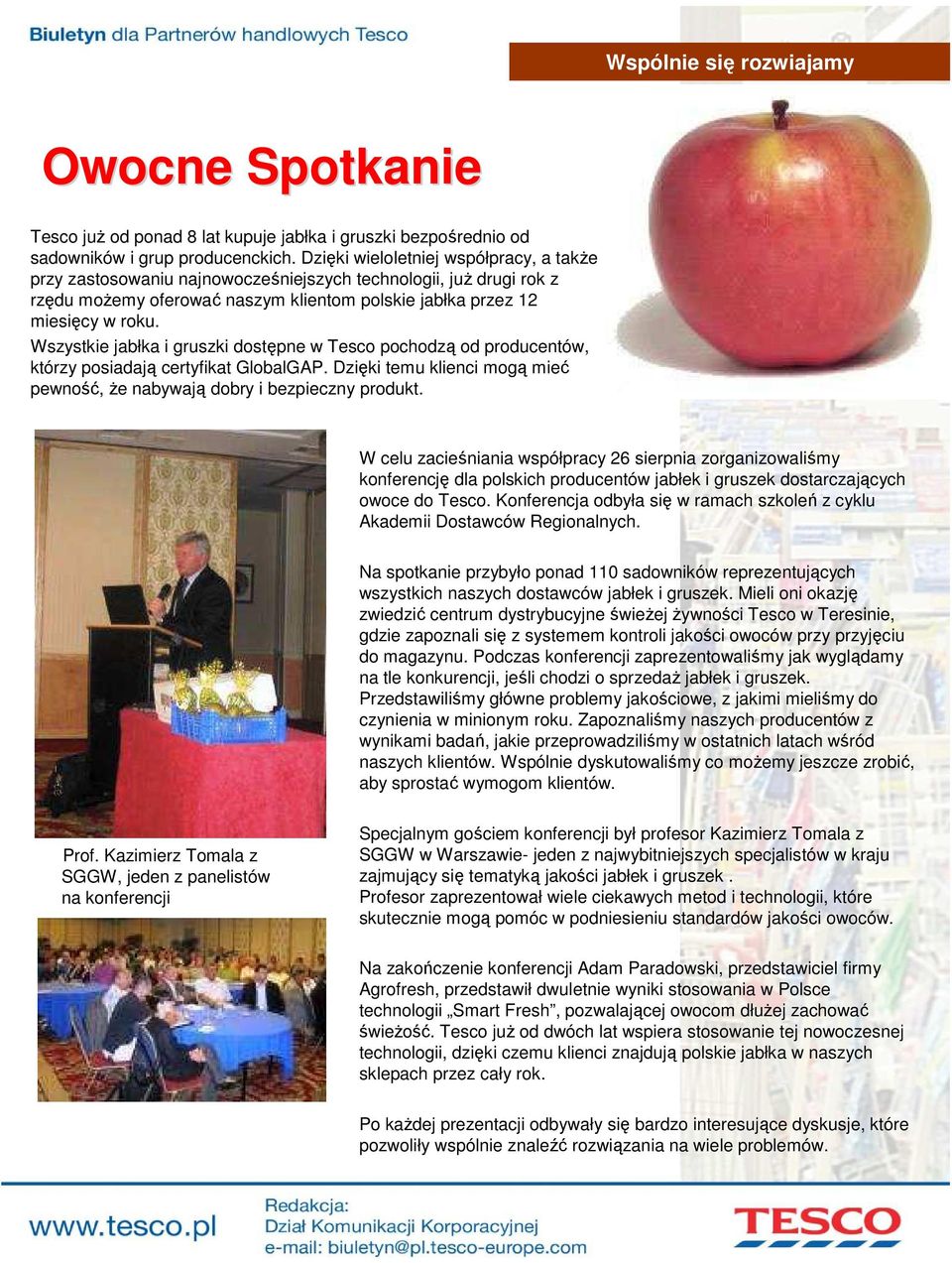 Wszystkie jabłka i gruszki dostępne w Tesco pochodzą od producentów, którzy posiadają certyfikat GlobalGAP. Dzięki temu klienci mogą mieć pewność, że nabywają dobry i bezpieczny produkt.