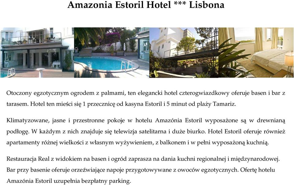 W każdym z nich znajduje się telewizja satelitarna i duże biurko. Hotel Estoril oferuje również apartamenty różnej wielkości z własnym wyżywieniem, z balkonem i w pełni wyposażoną kuchnią.