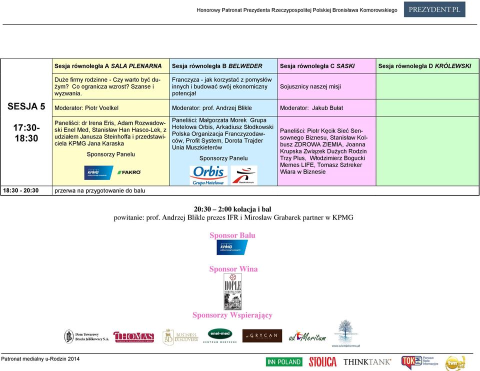 Andrzej Blikle Moderator: Jakub Bułat Paneliści: dr Irena Eris, Adam Rozwadowski Enel Med, Stanisław Han Hasco-Lek, z udziałem Janusza Steinhoffa i przedstawiciela KPMG Jana Karaska Sponsorzy Panelu