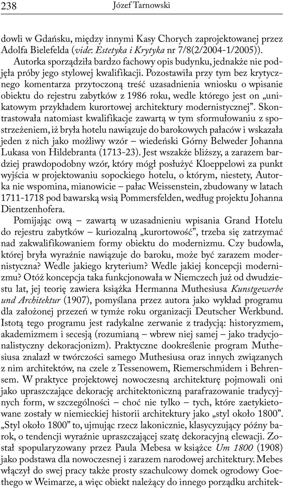 Pozostawiła przy tym bez krytycznego komentarza przytoczoną treść uzasadnienia wniosku o wpisanie obiektu do rejestru zabytków z 1986 roku, wedle którego jest on unikatowym przykładem kurortowej