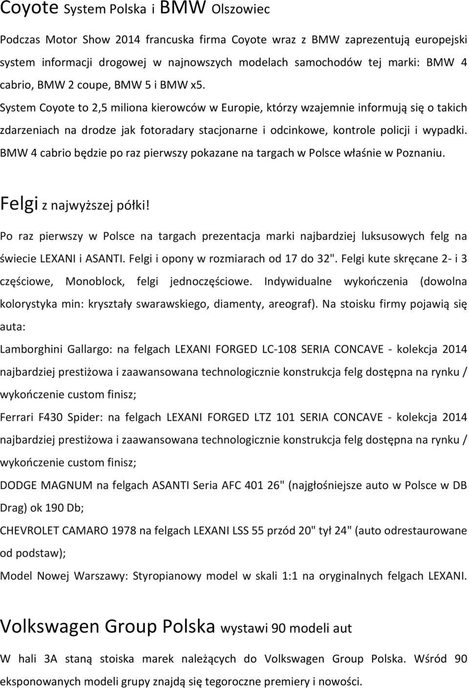 System Coyote to 2,5 miliona kierowców w Europie, którzy wzajemnie informują się o takich zdarzeniach na drodze jak fotoradary stacjonarne i odcinkowe, kontrole policji i wypadki.