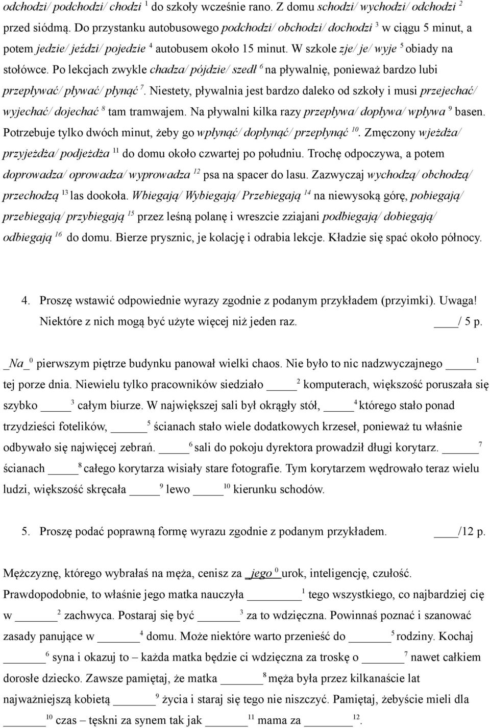 Po lekcjach zwykle chadza/ pójdzie/ szedł 6 na pływalnię, ponieważ bardzo lubi przepływać/ pływać/ płynąć 7.