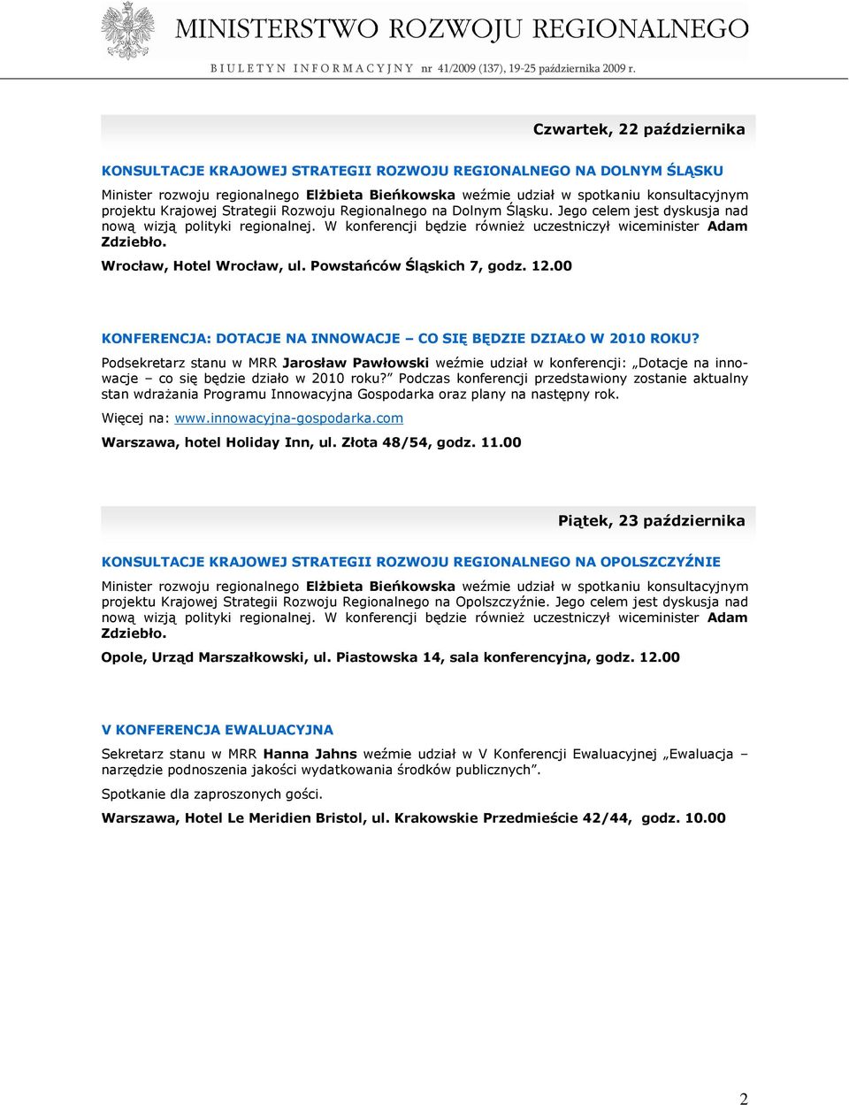 Wrocław, Hotel Wrocław, ul. Powstańców Śląskich 7, godz. 12.00 KONFERENCJA: DOTACJE NA INNOWACJE CO SIĘ BĘDZIE DZIAŁO W 2010 ROKU?