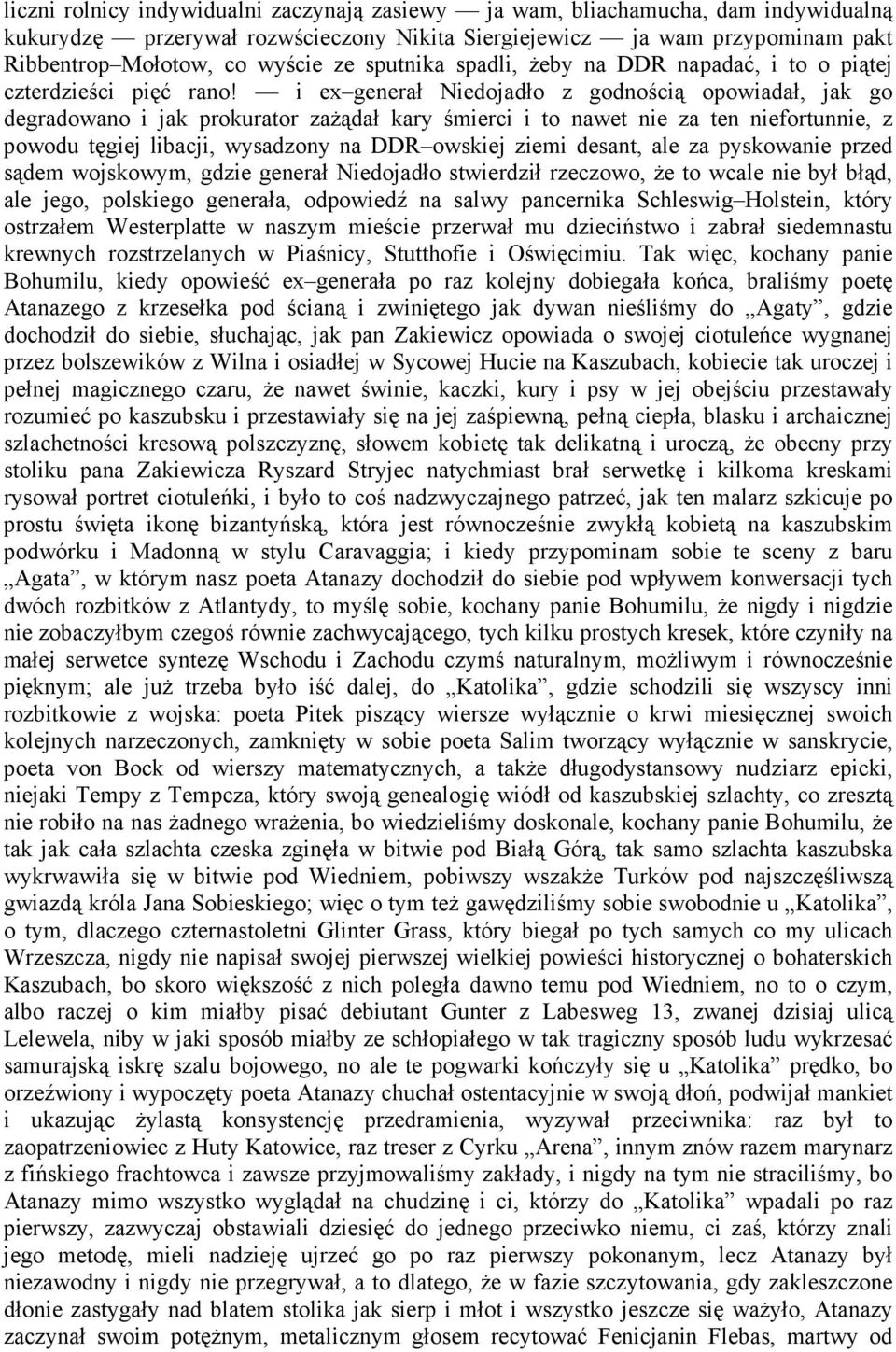 i ex generał Niedojadło z godnością opowiadał, jak go degradowano i jak prokurator zaŝądał kary śmierci i to nawet nie za ten niefortunnie, z powodu tęgiej libacji, wysadzony na DDR owskiej ziemi