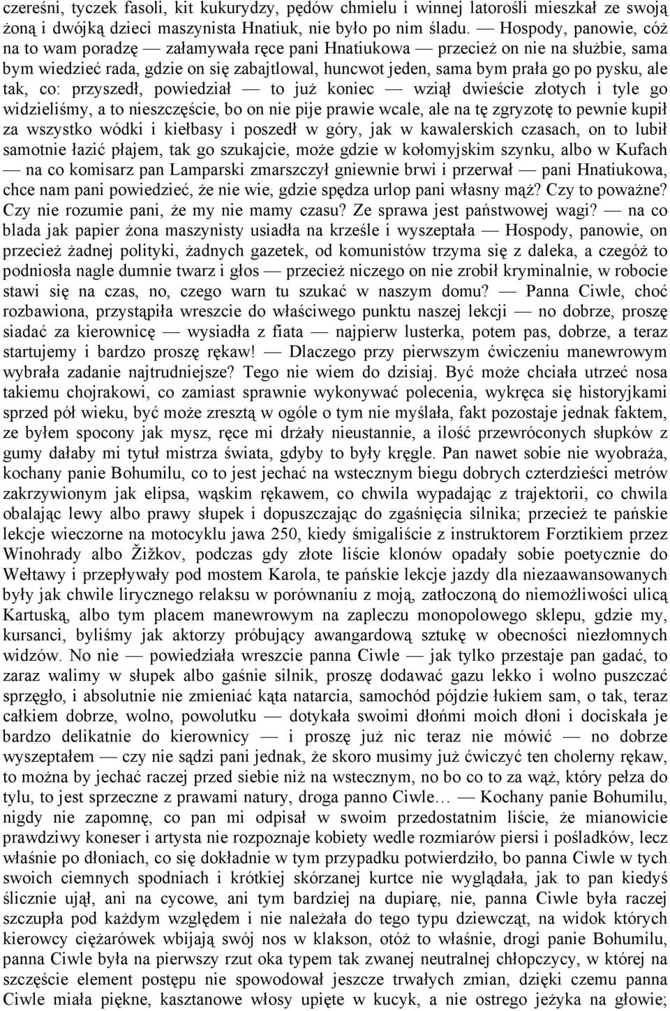 tak, co: przyszedł, powiedział to juŝ koniec wziął dwieście złotych i tyle go widzieliśmy, a to nieszczęście, bo on nie pije prawie wcale, ale na tę zgryzotę to pewnie kupił za wszystko wódki i