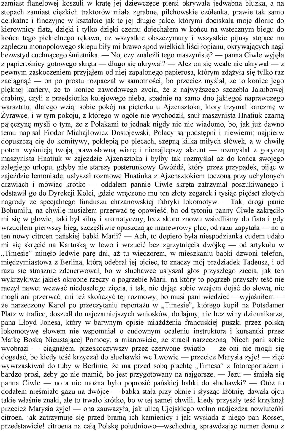 obszczymury i wszystkie pijusy stojące na zapleczu monopolowego sklepu biły mi brawo spod wielkich liści łopianu, okrywających nagi bezwstyd cuchnącego śmietnika. No, czy znaleźli tego maszynistę?