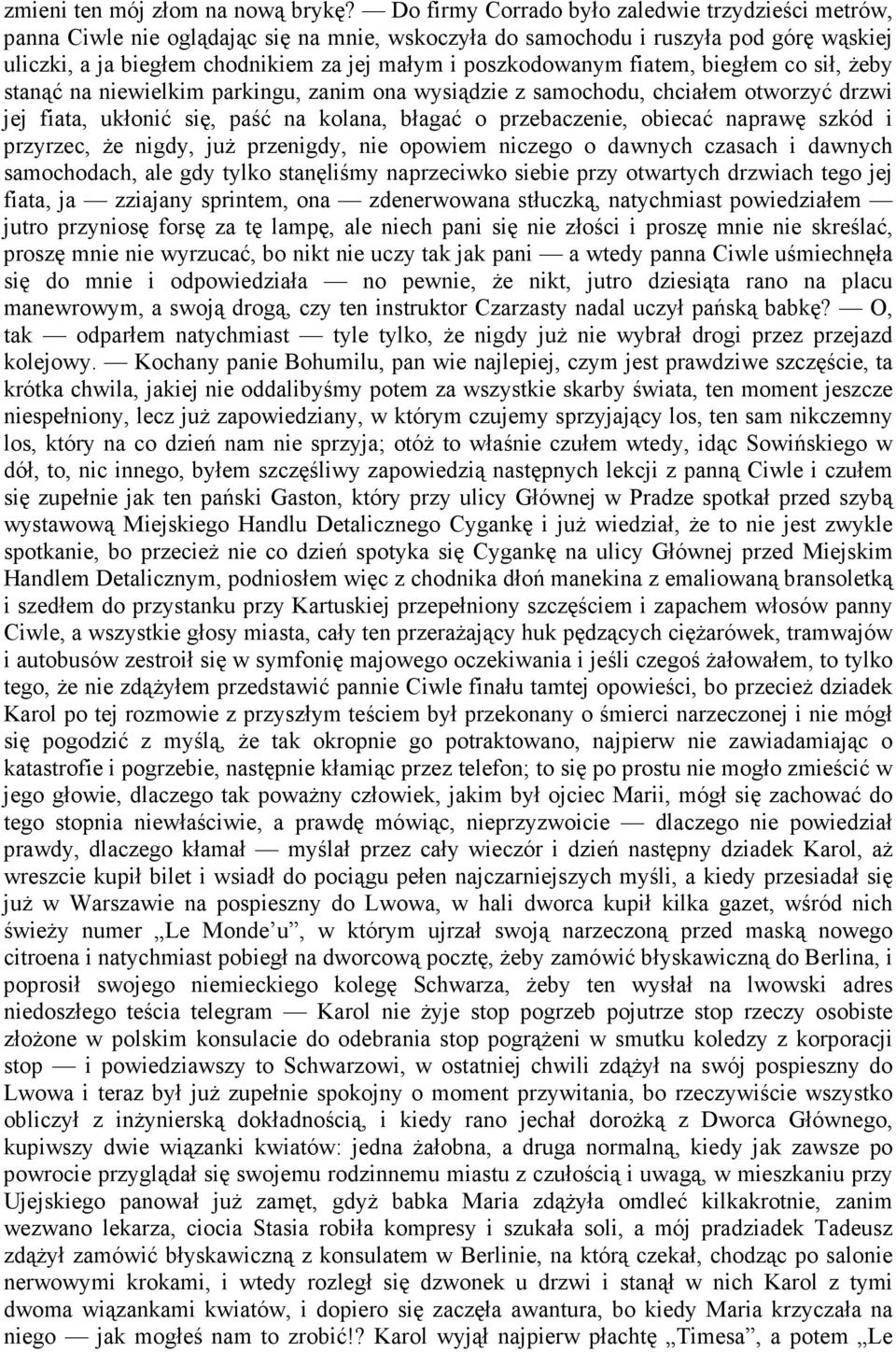 poszkodowanym fiatem, biegłem co sił, Ŝeby stanąć na niewielkim parkingu, zanim ona wysiądzie z samochodu, chciałem otworzyć drzwi jej fiata, ukłonić się, paść na kolana, błagać o przebaczenie,