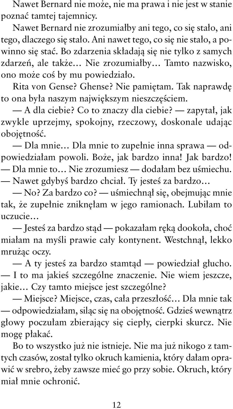 Ghense? Nie pamiętam. Tak naprawdę to ona była naszym największym nieszczęściem. A dla ciebie? Co to znaczy dla ciebie? zapytał, jak zwykle uprzejmy, spokojny, rzeczowy, doskonale udając obojętność.