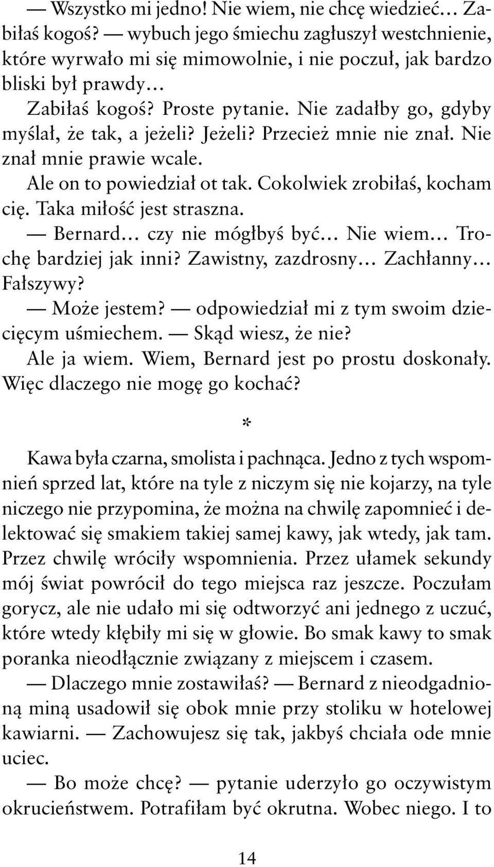 Taka miłość jest straszna. Bernard czy nie mógłbyś być Nie wiem Trochę bardziej jak inni? Zawistny, zazdrosny Zachłanny Fałszywy? Może jestem? odpowiedział mi z tym swoim dziecięcym uśmiechem.