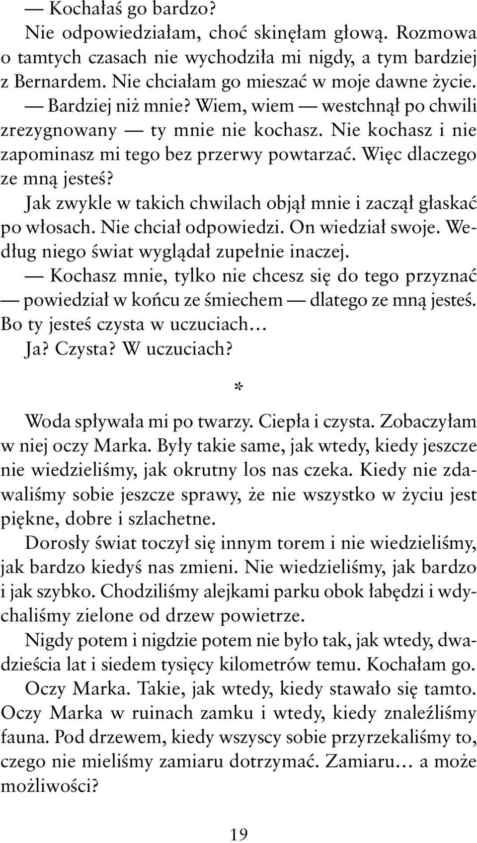 Jak zwykle w takich chwilach objął mnie i zaczął głaskać po włosach. Nie chciał odpowiedzi. On wiedział swoje. Według niego świat wyglądał zupełnie inaczej.