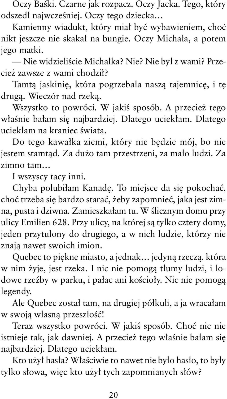 Wszystko to powróci. W jakiś sposób. A przecież tego właśnie bałam się najbardziej. Dlatego uciekłam. Dlatego uciekłam na kraniec świata.