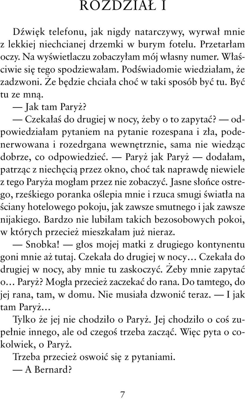 odpowiedziałam pytaniem na pytanie rozespana i zła, podenerwowana i rozedrgana wewnętrznie, sama nie wiedząc dobrze, co odpowiedzieć.