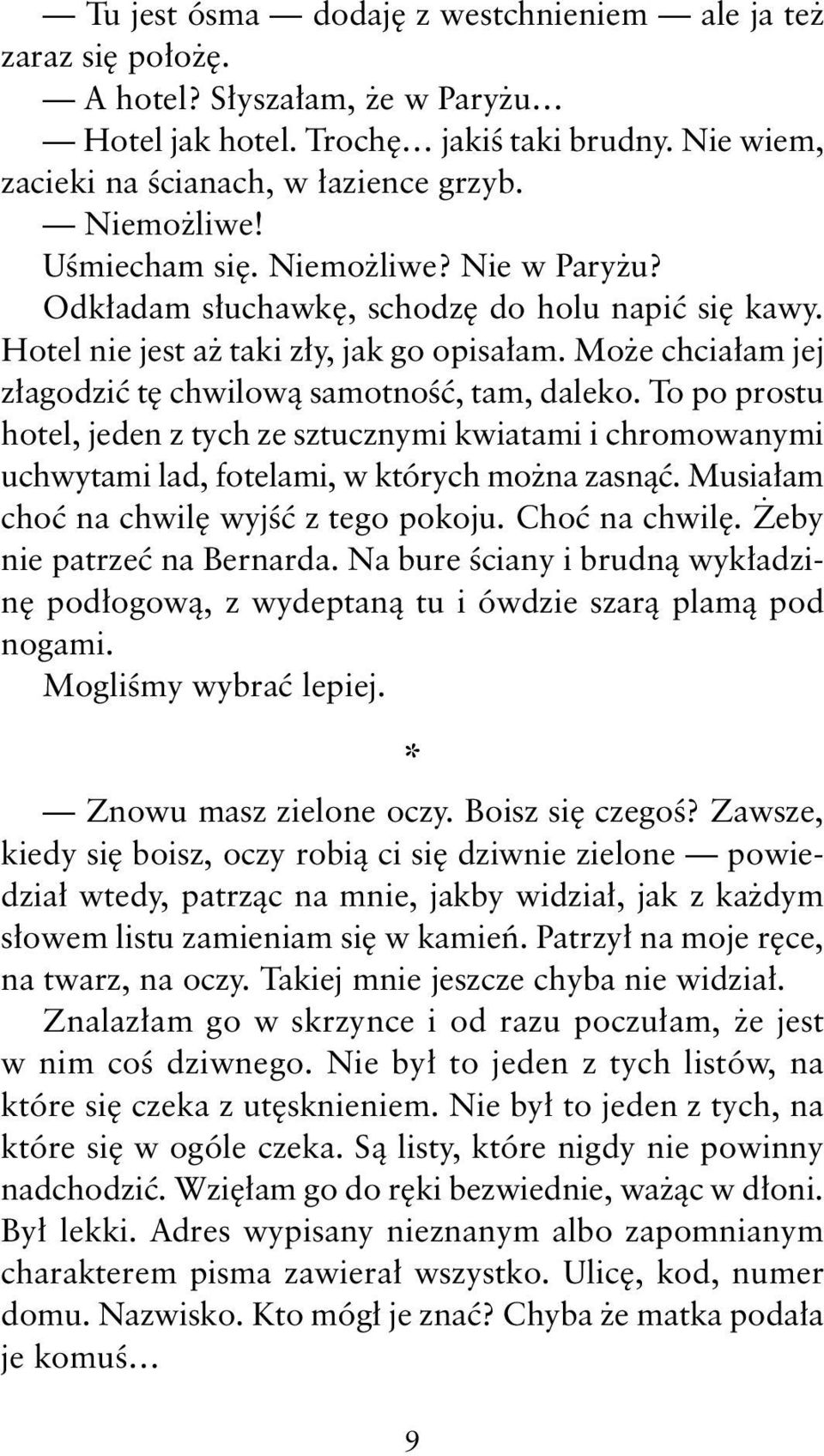 Może chciałam jej złagodzić tę chwilową samotność, tam, daleko. To po prostu hotel, jeden z tych ze sztucznymi kwiatami i chromowanymi uchwytami lad, fotelami, w których można zasnąć.