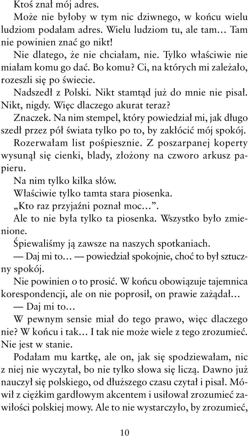 Znaczek. Na nim stempel, który powiedział mi, jak długo szedł przez pół świata tylko po to, by zakłócić mój spokój. Rozerwałam list pośpiesznie.