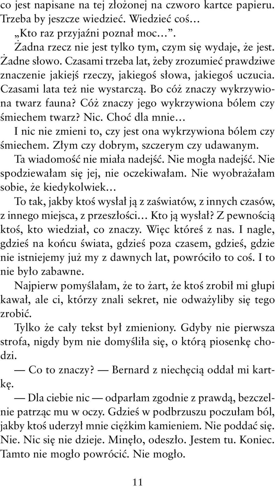 Cóż znaczy jego wykrzywiona bólem czy śmiechem twarz? Nic. Choć dla mnie I nic nie zmieni to, czy jest ona wykrzywiona bólem czy śmiechem. Złym czy dobrym, szczerym czy udawanym.