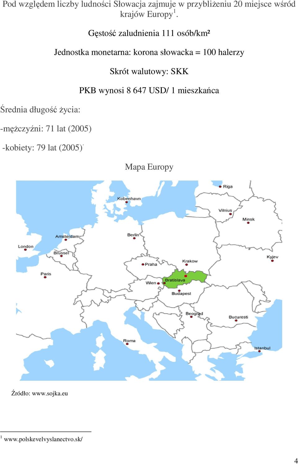 zaludnienia 111 osób/km² Jednostka monetarna: korona słowacka = 100 halerzy Skrót walutowy: